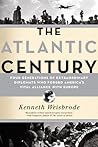 The Atlantic Century: Four Generations of Extraordinary Diplomats who Forged America's Vital Alliance with Europe
