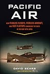 Pacific Air: How Fearless Flyboys, Peerless Aircraft, and Fast Flattops Conquered the Skies in the War With Japan