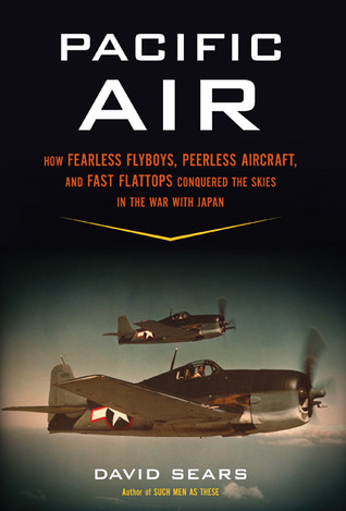 Pacific Air: How Fearless Flyboys, Peerless Aircraft, and Fast Flattops Conquered the Skies in the War With Japan (Hardcover)