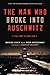 The Man Who Broke Into Auschwitz by Denis Avey