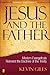 Jesus and the Father: Modern Evangelicals Reinvent the Doctrine of the Trinity