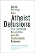 ATHEIST DELUSIONS The Christian Revolution And Its Fashionable Enemies