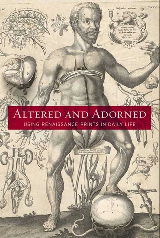 Altered and Adorned: Using Renaissance Prints in Daily Life (Hardcover)