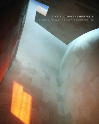 Constructing the Ineffable: Contemporary Sacred Architecture (Hardcover)