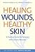Healing Wounds, Healthy Skin: A Practical Guide for Patients with Chronic Wounds (Yale University Press Health & Wellness)