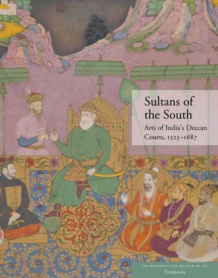 Sultans of the South: Arts of India's Deccan Courts, 1323-1687 (Paperback)