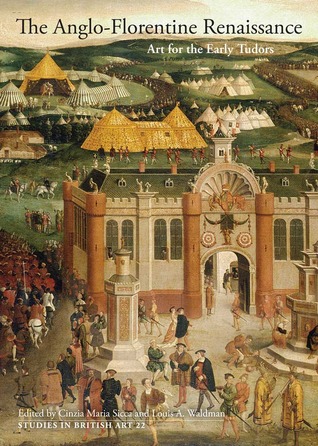The Anglo-Florentine Renaissance: Art for the Early Tudors (Volume 22) (Studies in British Art)