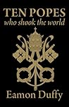 Ten Popes Who Shook the World by Eamon Duffy