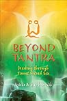 Beyond Tantra: Healing Through Taoist Sacred Sex Beyond Tantra: Healing Through Taoist Sacred Sex