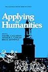 Applying the Humanities (The Hastings Center Series in Ethics) Applying the Humanities (The Hastings Center Series in Ethics)