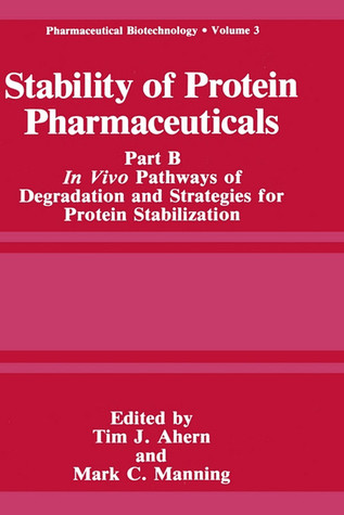 Stability of Protein Pharmaceuticals: Part B: In Vivo Pathways of Degradation and Strategies for Protein Stabilization (Pharmaceutical Biotechnology, 3)