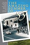 The Amazing Summer of '55: The Year of Motor Racing's Biggest Dramas, Worst Tragedies and Greatest Victories