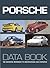 Porsche Data Book: The Definitive Refernce To Specifications and Statistics