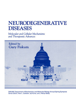 Neurodegenerative Diseases: Molecular and Cellular Mechanisms and Therapeutic Advances (Gwumc Department of Biochemistry and Molecular Biology Annual Spring Symposia)