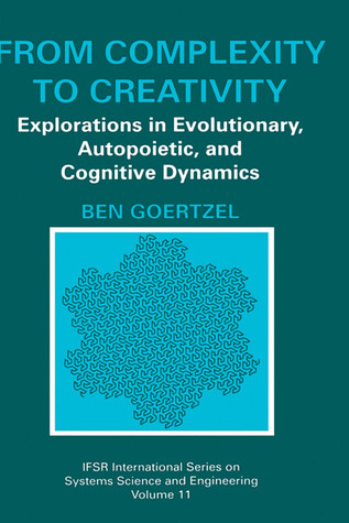 From Complexity to Creativity: Explorations in Evolutionary, Autopoietic, and Cognitive Dynamics (IFSR International Series in Systems Science and Systems Engineering, 11)