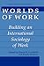 Worlds of Work: Building an International Sociology of Work (Plenum Studies in Work and Industry)