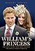 William's Princess: The Love Story that will Change the Royal Family Forever