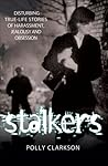 Stalkers: Disturbing True-Life Stories of Harassment, Jealousy and Obsession