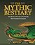 The Mythic Bestiary: The Illustrated Guide to the World's Most Fantastical Creatures