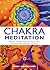 Chakra Meditation: Discover Energy, Creativity, Focus, Love, Communication, Wisdom, and Spirit