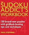 The Sudoku Addict's Workbook: 150 Brand-New Puzzles with Gridlock-Busting Tips and Techniques