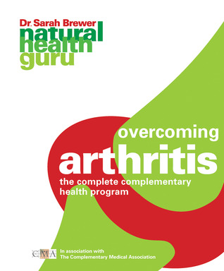 Natural Health Guru: Overcoming Arthritis: The Complete Complementary Health Program in association with The Complementary Medicine Association