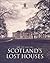 Scotland's Lost Houses by Ian Gow
