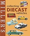 Miller's Collecting Diecast Vehicles (Miller's Collector's Guides)
