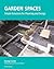 Garden Spaces: Simple Solutions For Planning And Design
