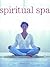 Spiritual Spa: Create a Private Sanctuary to Refresh Body and Spirit