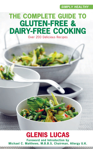 The Complete Guide to Gluten-Free & Dairy-Free Cooking: Over 200 Delicious Recipes