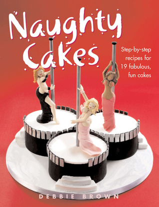 Naughty Cakes: Step-by-Step Recipes for 19 Fabulous, Fun Cakes (IMM Lifestyle Books)