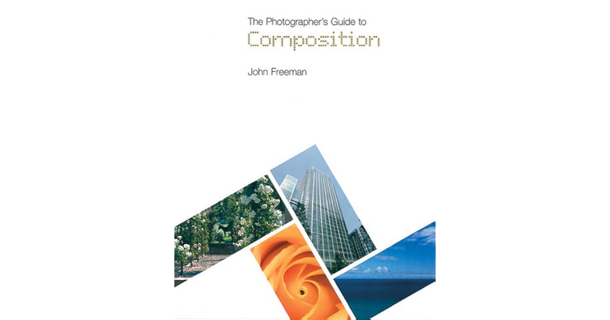 The Photographer's Guide to Composition by John Freeman