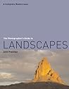 The Photographer's Guide to Landscapes: A Complete Masterclass