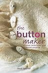 The Button Maker: 30 great techniques and 35 stylish projects
