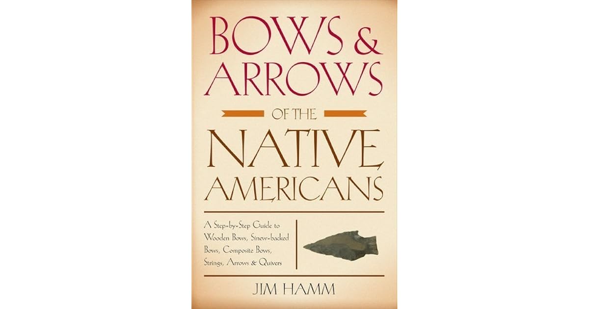 Bows Amp Arrows Of The Native Americans A Step By Step