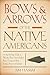 Bows & Arrows of the Native Americans: A Step-By-Step Guide To Wooden Bows, Sinew-Backed Bows, Composite Bows, Strings, Arrows & Quivers