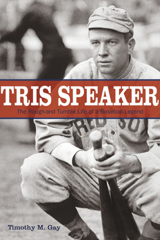 Tris Speaker: The Rough-And-Tumble Life Of A Baseball Legend (Paperback)