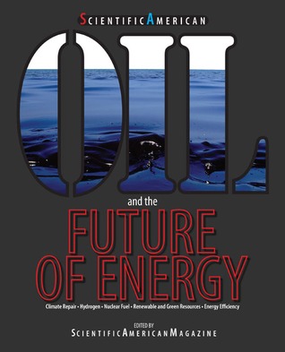 Oil and the Future of Energy: Climate Repair * Hydrogen * Nuclear Fuel * Renewable And Green Sources * Energy Efficiency