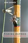 Fishing Bamboo: An Angler's Passion For The Traditional Fly Rod Fishing Bamboo: An Angler's Passion For The Traditional Fly Rod