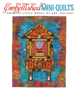 Embellished Mini-Quilts: Creative Little Works of Art
