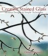 Creative Stained Glass: Modern Designs & Simple Techniques Creative Stained Glass: Modern Designs & Simple Techniques
