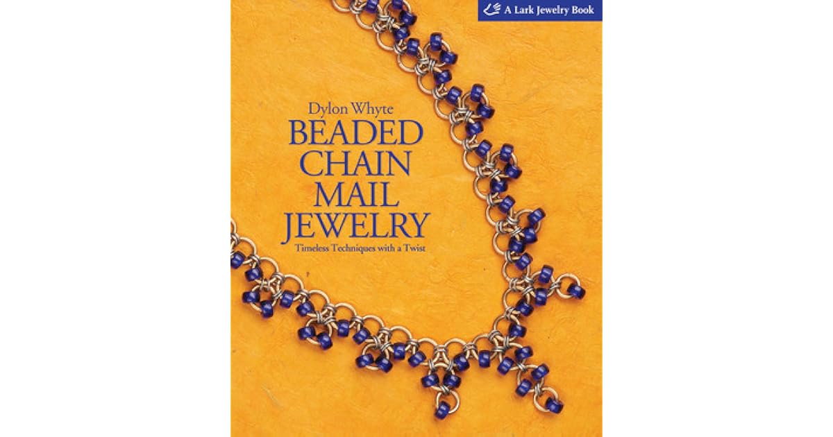Beaded Chain Mail Jewelry Timeless Techniques with a Twist by Dylon Whyte