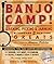 Banjo Camp!: Learning, Picking & Jamming With Bluegrass and Old-time Greats