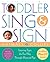Toddler Sing and Sign: Improve Your Child's Vocabulary and Verbal Skills the Fun Way - Through Music and Play