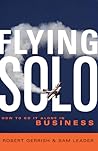 Flying Solo: How to Go It Alone in Business Flying Solo: How to Go It Alone in Business
