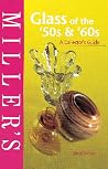 Miller's Glass of the '50s & '60s: A Collector's Guide (Miller's Collector's Guides)
