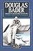 Douglas Bader: A Biography of the Legendary World War II Fighter Pilot (Airlife Classics)