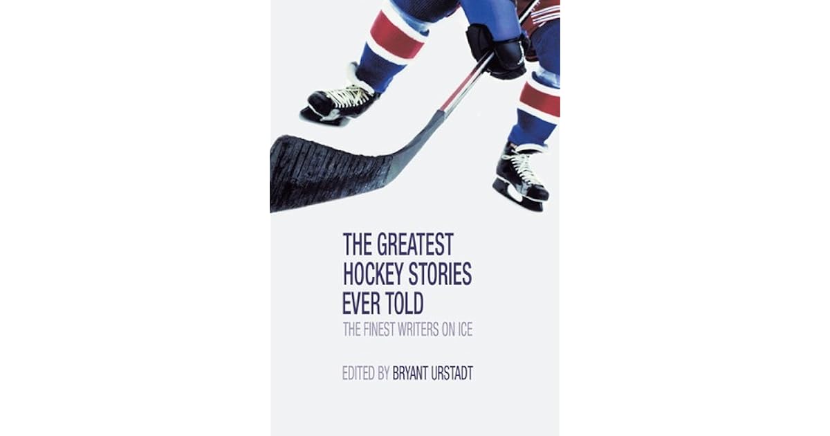 Greatest Hockey Stories Ever Told The Finest Writers On Ice by Bryant