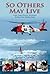 So Others May Live: Coast Guard Rescue Swimmers: Saving Lives, Defying Death